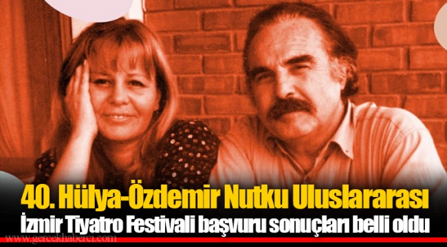 40. Hülya-Özdemir Nutku Uluslararası İzmir Tiyatro Festivali başvuru sonuçları belli oldu