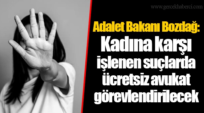 Adalet Bakanı Bozdağ: Kadına karşı işlenen suçlarda ücretsiz avukat görevlendirilecek