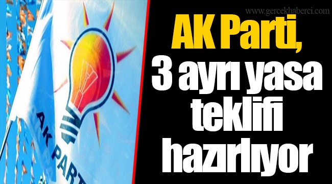 AK Parti, 3 ayrı yasa teklifi hazırlıyor