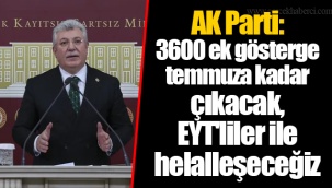 AK Parti: 3600 ek gösterge temmuza kadar çıkacak, EYT'liler ile helalleşeceğiz