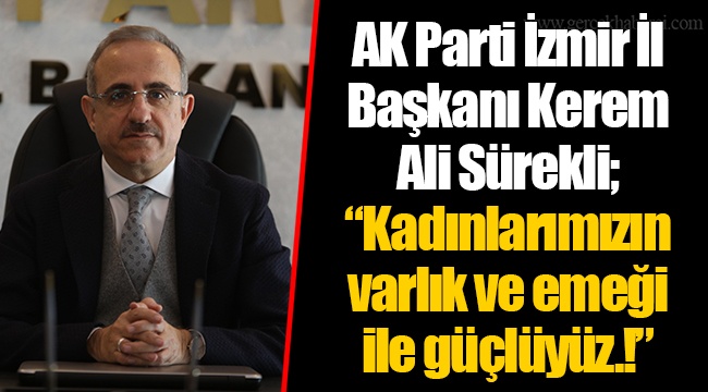 AK Parti İzmir İl Başkanı Kerem Ali Sürekli; “Kadınlarımızın varlık ve emeği ile güçlüyüz.!”