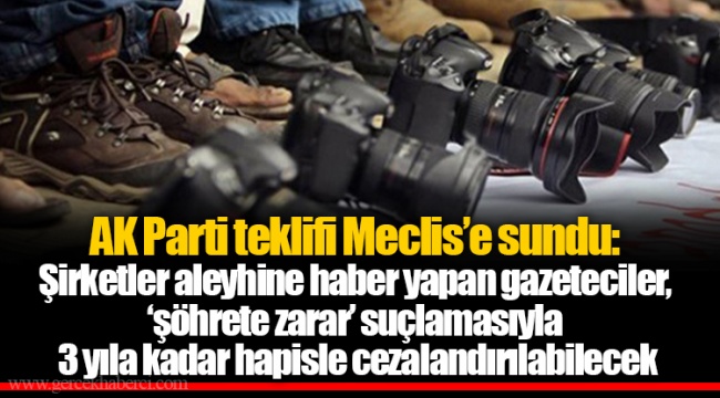 AK Parti teklifi Meclis'e sundu: Şirketler aleyhine haber yapan gazeteciler, 'şöhrete zarar' suçlamasıyla 3 yıla kadar hapisle cezalandırılabilecek