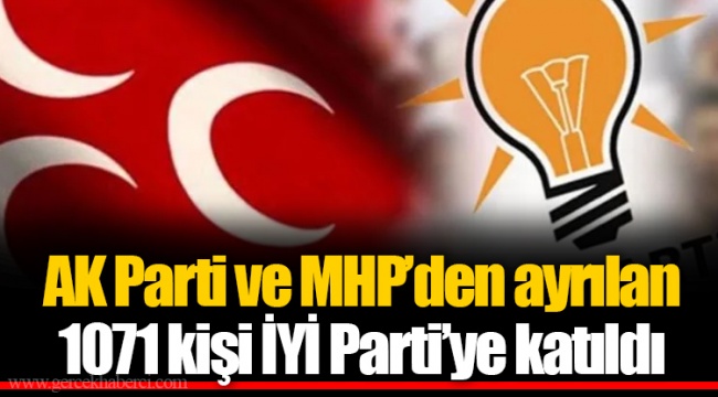 AK Parti ve MHP’den ayrılan 1071 kişi İYİ Parti’ye katıldı