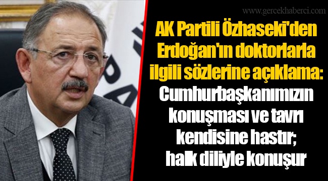 AK Partili Özhaseki'den Erdoğan'ın doktorlarla ilgili sözlerine açıklama: Cumhurbaşkanımızın konuşması ve tavrı kendisine hastır; halk diliyle konuşur