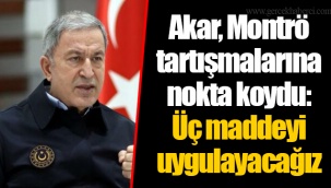 Akar, Montrö tartışmalarına nokta koydu: Üç maddeyi uygulayacağız