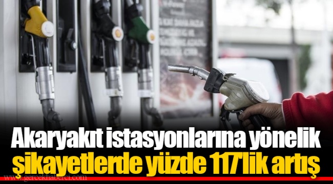 Akaryakıt istasyonlarına yönelik şikayetlerde yüzde 117'lik artış