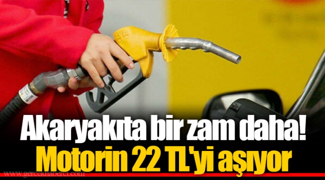 Akaryakıta bir zam daha! Motorin 22 TL'yi aşıyor