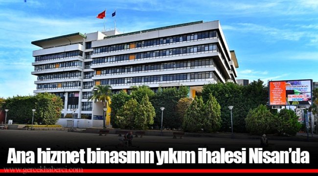 Ana hizmet binasının yıkım ihalesi Nisan’da