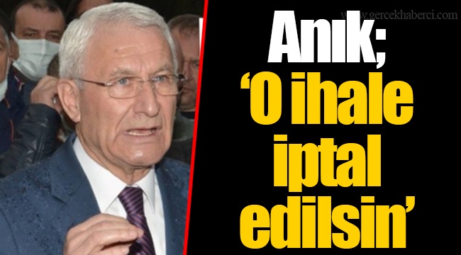 Anık; "O ihale iptal edilsin"