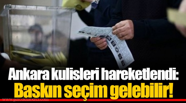 Ankara kulisleri hareketlendi: Baskın seçim gelebilir!