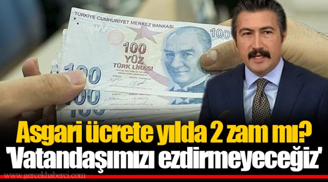 Asgari ücrete yılda 2 zam mı? 'Vatandaşımızı ezdirmeyeceğiz'