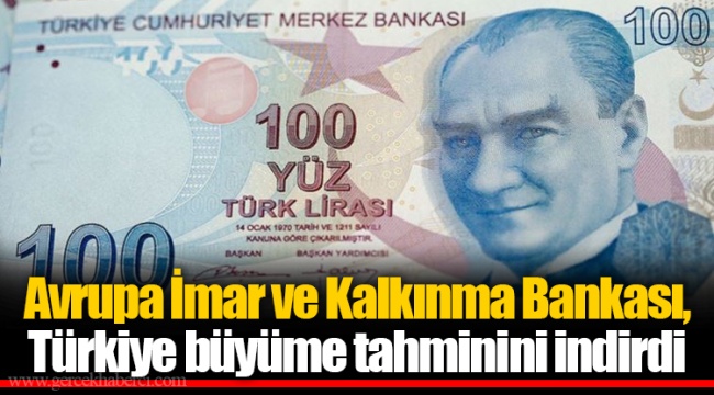 Avrupa İmar ve Kalkınma Bankası, Türkiye büyüme tahminini indirdi