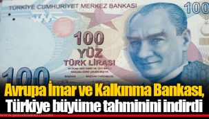 Avrupa İmar ve Kalkınma Bankası, Türkiye büyüme tahminini indirdi