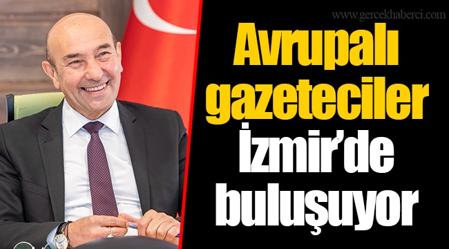 Avrupalı gazeteciler İzmir’de buluşuyor