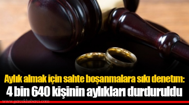 Aylık almak için sahte boşanmalara sıkı denetım: 4 bin 640 kişinin aylıkları durduruldu