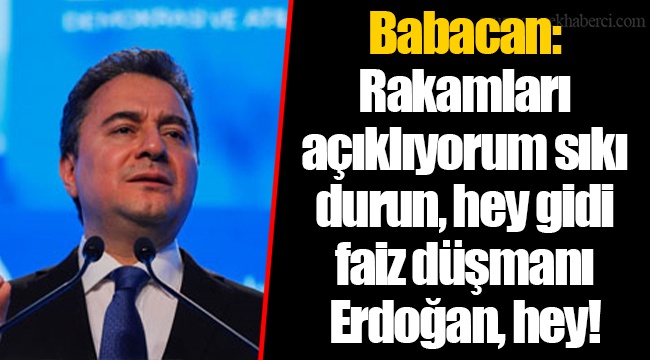 Babacan: Rakamları açıklıyorum sıkı durun, hey gidi faiz düşmanı Erdoğan, hey!