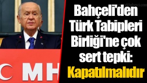 Bahçeli'den Türk Tabipleri Birliği'ne çok sert tepki: Kapatılmalıdır