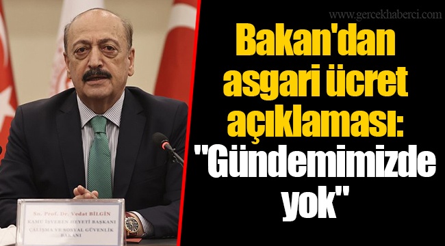 Bakan'dan asgari ücret açıklaması: "Gündemimizde yok"