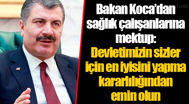 Bakan Koca’dan sağlık çalışanlarına mektup: Devletimizin sizler için en iyisini yapma kararlılığından emin olun