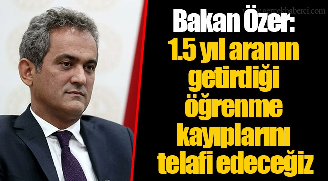 Bakan Özer: 1.5 yıl aranın getirdiği öğrenme kayıplarını telafi edeceğiz
