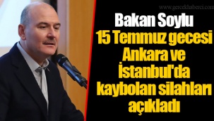 Bakan Soylu 15 Temmuz gecesi Ankara ve İstanbul'da kaybolan silahları açıkladı