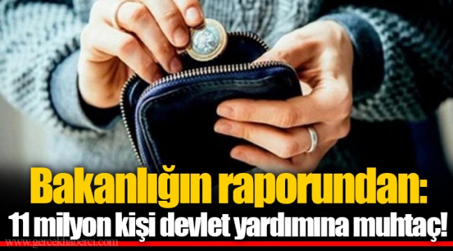 Bakanlığın raporundan: 11 milyon kişi devlet yardımına muhtaç!
