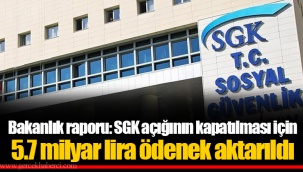 Bakanlık raporu: SGK açığının kapatılması için 5.7 milyar lira ödenek aktarıldı