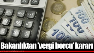Bakanlıktan 'vergi borcu' kararı