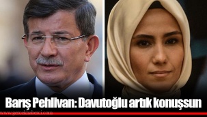 Barış Pehlivan: Davutoğlu artık konuşsun