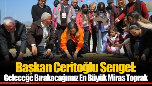 Başkan Ceritoğlu Sengel: Geleceğe Bırakacağımız En Büyük Miras Toprak