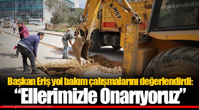 Başkan Eriş yol bakım çalışmalarını değerlendirdi: “Ellerimizle Onarıyoruz”