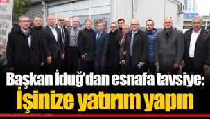 Başkan İduğ’dan esnafa tavsiye: İşinize yatırım yapın