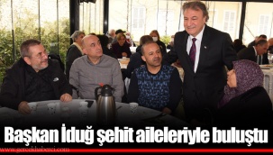 Başkan İduğ şehit aileleriyle buluştu