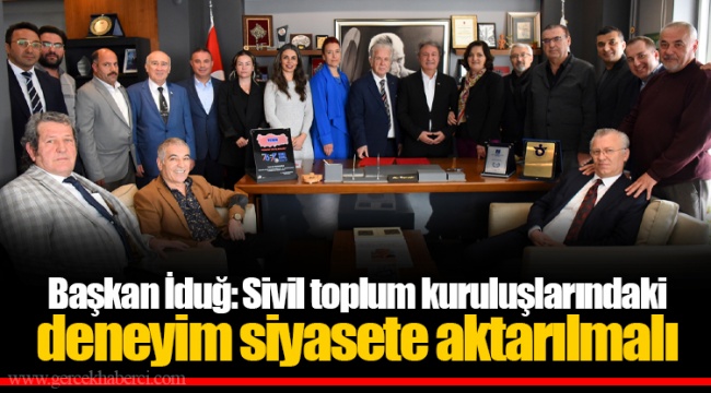 Başkan İduğ: Sivil toplum kuruluşlarındaki deneyim siyasete aktarılmalı