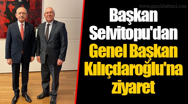 Başkan Selvitopu'dan Genel Başkan Kılıçdaroğlu'na ziyaret