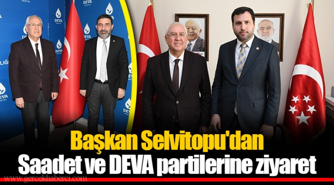 Başkan Selvitopu'dan Saadet ve DEVA partilerine ziyaret