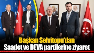 Başkan Selvitopu'dan Saadet ve DEVA partilerine ziyaret