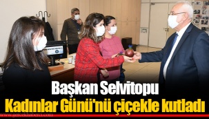 Başkan Selvitopu Kadınlar Günü'nü çiçekle kutladı