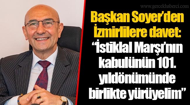 Başkan Soyer’den İzmirlilere davet: “İstiklal Marşı’nın kabulünün 101. yıldönümünde birlikte yürüyelim”