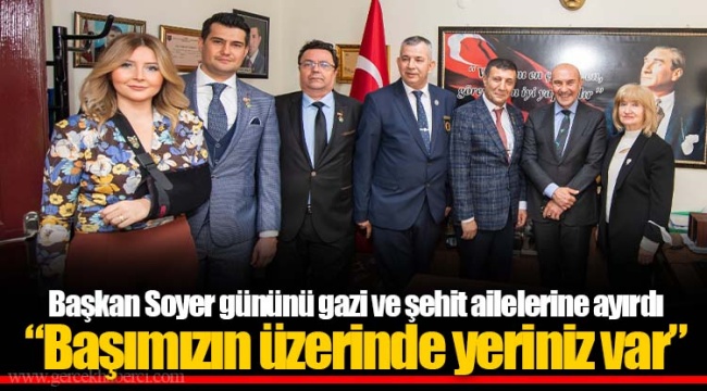 Başkan Soyer gününü gazi ve şehit ailelerine ayırdı “Başımızın üzerinde yeriniz var”