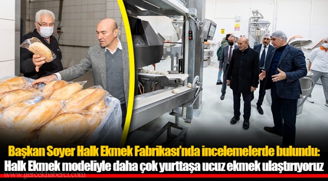 Başkan Soyer Halk Ekmek Fabrikası’nda incelemelerde bulundu: Halk Ekmek modeliyle daha çok yurttaşa ucuz ekmek ulaştırıyoruz
