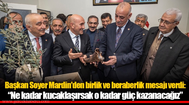 Başkan Soyer Mardin'den birlik ve beraberlik mesajı verdi: “Ne kadar kucaklaşırsak o kadar güç kazanacağız”