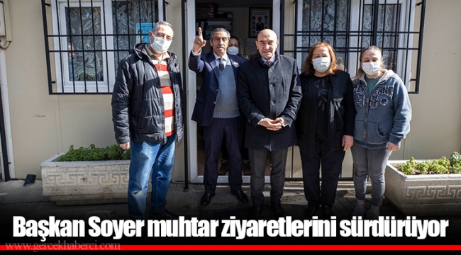 Başkan Soyer muhtar ziyaretlerini sürdürüyor