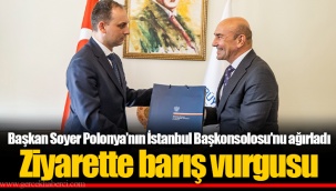 Başkan Soyer Polonya’nın İstanbul Başkonsolosu'nu ağırladı