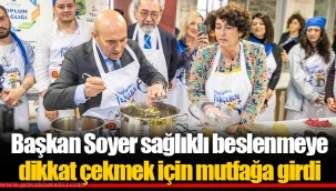 Başkan Soyer sağlıklı beslenmeye dikkat çekmek için mutfağa girdi