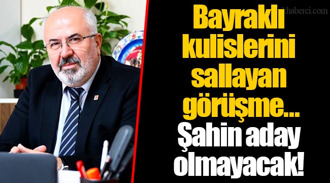 Bayraklı kulislerini sallayan görüşme... Şahin aday olmayacak!