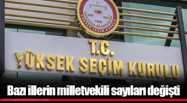 Bazı illerin milletvekili sayıları değişti