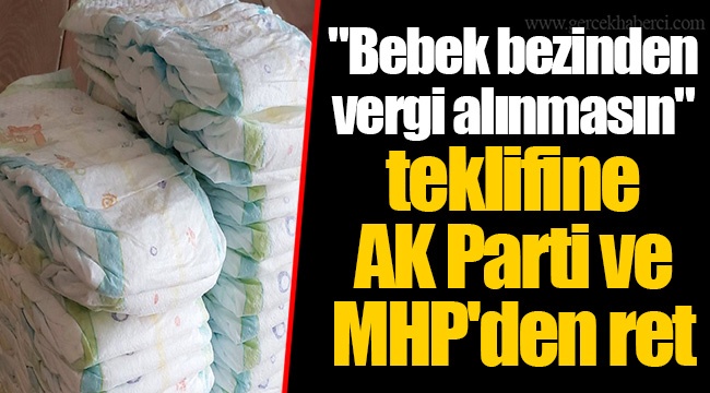 "Bebek bezinden vergi alınmasın" teklifine AK Parti ve MHP'den ret