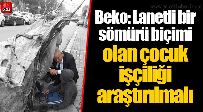 Beko: Lanetli bir sömürü biçimi olan çocuk işçiliği araştırılmalı