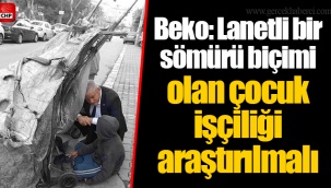 Beko: Lanetli bir sömürü biçimi olan çocuk işçiliği araştırılmalı
